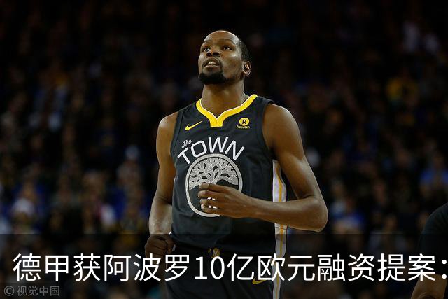 德甲获阿波罗10亿欧元融资提案：20年转播权担保贷款，36家俱乐部待投票